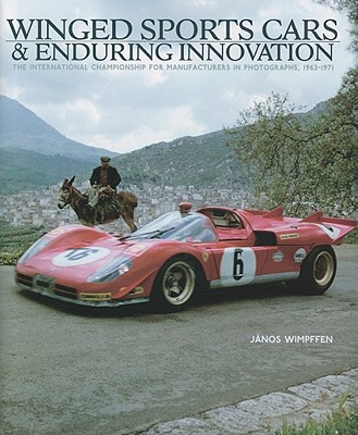 Winged Sports Cars & Enduring Innovation: The International Championship for Manufacturers in Photographs, 1962-1971 - Wimpffen, Janos, and Morgan, Tom (Designer)