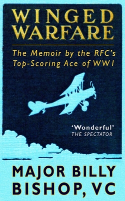 Winged Warfare: The Memoir by the RFC's Top-Scoring Ace of WW1 - Reeve, Jonathan (Editor), and Bishop VC, Billy