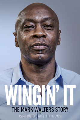 Wingin' It: The Mark Walters Story - Walters, Mark, and Holmes, Jeff