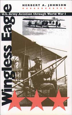 Wingless Eagle: U.S. Army Aviation through World War I - Johnson, Herbert a