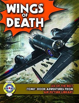 Wings of Death: Six Fantastic Flying Adventures from "Air Ace Picture Library" - Holland, Steve (Editor)