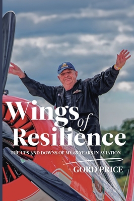 Wings of Resilience: The Ups and Downs of My 65 Years in Aviation - Price, Gord