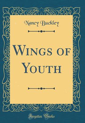 Wings of Youth (Classic Reprint) - Buckley, Nancy