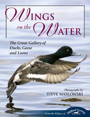 Wings on the Water: The Great Gallery of Ducks, Geese, and Loons - Maslowski, Steve (Photographer)