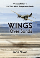 Wings Over Sands: A History of RAF Cark Airfield & RAF Grange-over-Sands