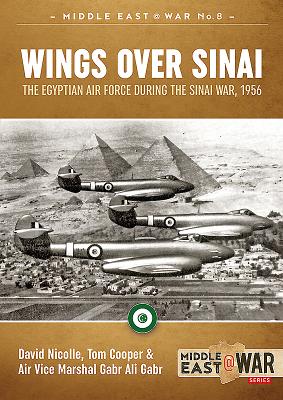 Wings Over Sinai: The Egyptian Air Force During the Sinai War, 1956 - Nicolle, David, and Gabr, Air Vice Marshal Gabr Ali, and Cooper, Tom
