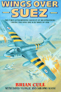 Wings Over Suez: The First Authoritative Account of Air Operations During the Sinai and Suez Wars of 1956 - Aloni, Shlomo, and Cull, Brian, and Nicolle, David