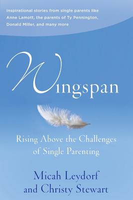 Wingspan: Rising Above the Challenges of Single Parenting: Inspirational stories from single parents like Anne Lamott, the parents of Ty Pennington and Donald Miller and many more - Stewart, Christy, and Leydorf, Micah