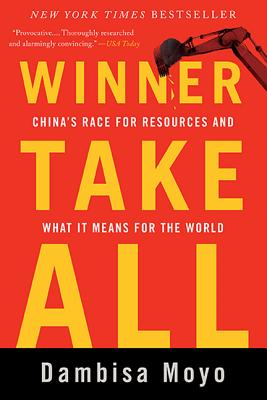 Winner Take All: China's Race for Resources and What It Means for the World - Moyo, Dambisa