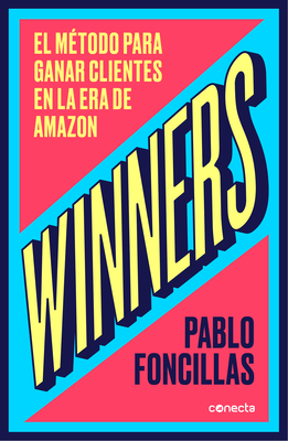 Winners: El M?todo Para Ganar Clientes En La Era de Amazon / (Winners: The Method to Win Customers in the Amazon Era - Foncillas, Pablo