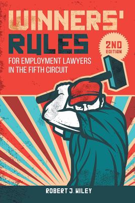 Winners' Rules: For Employment Lawyers in the Fifth Circuit - Wiley, Robert J