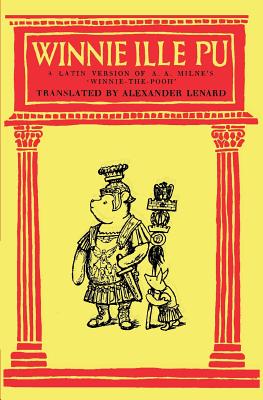 Winnie Ille Pu a Latin Translation of A. A. Milne's "Winnie-The-Pooh" - Milne, A A, and Walker, Israel (Contributions by), and Lenardo, Alexandro (Translated by)