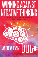 Winning Against Negative Thinking: Secrets of Positive Mindset and Happy Life