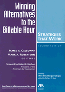 Winning Alternatives to the Billable Hour, 2nd Edition: Strategies That Work - Calloway, James A (Editor), and Gill, Jerry H, Dr., and Robertson, Mark A (Editor)