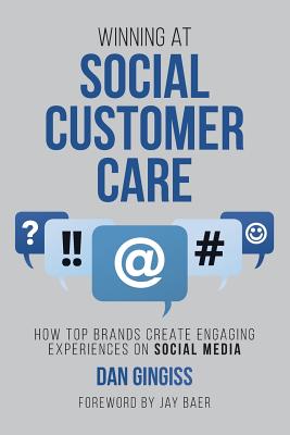 Winning at Social Customer Care: How Top Brands Create Engaging Experiences on Social Media - Baer, Jay (Foreword by), and Gingiss, Dan