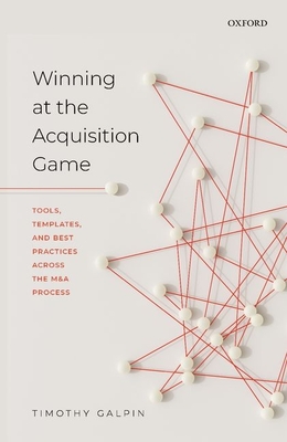 Winning at the Acquisition Game: Tools, Templates, and Best Practices Across the M&A Process - Galpin, Timothy