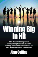 Winning Big in HR: 100+ Powerful Strategies for Accomplishing Great Results Faster & Getting Your Clients to Rave about You as a Human Re