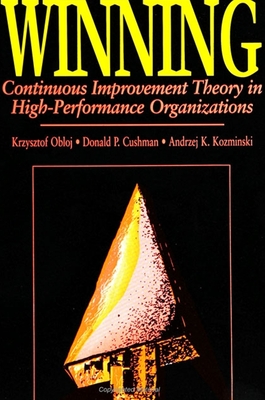 Winning: Continuous Improvement Theory in High Performance Organizations - Obloj, Krysztof, and Cushman, Donald P, and Kozminski, Andrzej