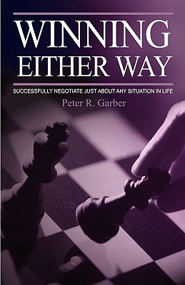 Winning Either Way: Successfully Negotiate Just about Any Situation in Life - Garber, Peter R