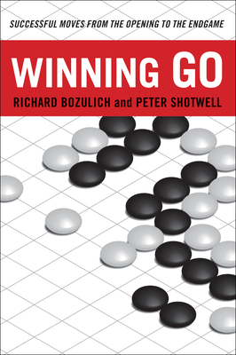 Winning Go: Successful Moves from the Opening to the Endgame - Bozulich, Richard, and Shotwell, Peter