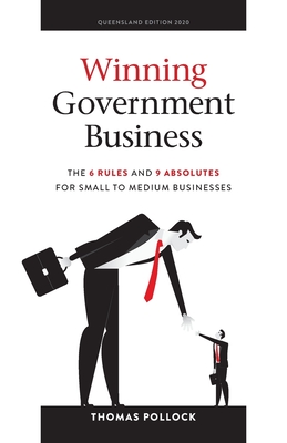 Winning Government Business: The 6 Rules and 9 Absolutes for Small to Medium Businesses - Pollock, Thomas