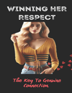 Winning Her Respect: The Key To Genuine Connection