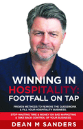Winning In Hospitality: Footfall On Tap: Proven methods to remove the guesswork out of filling your hospitality business, stop wasting time & money on bad marketing & take back control of your business
