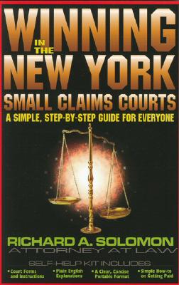 Winning in the New York Small Claims Courts: A Simple, Step-By-Step Guide for Everyone - Solomon, Richard A