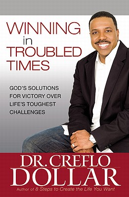 Winning in Troubled Times: God's Solutions for Victory Over Life's Toughest Challenges - Dollar, Creflo, Dr.