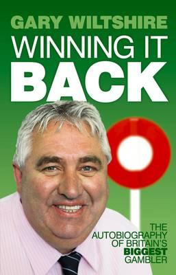 Winning it Back: The Autobiography of Britain's Biggest Gambler - Wiltshire, Gary