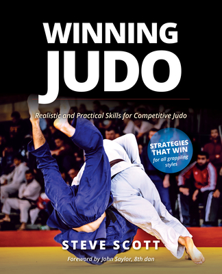 Winning Judo: Realistic and Practical Skills for Competitive Judo - Scott, Steve