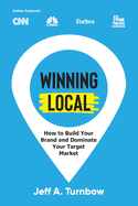 Winning Local: How to Build Your Brand & Dominate Your Market Area