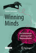 Winning Minds: Die Geheimnisse ?berzeugender Kommunikation