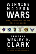 Winning Modern Wars: Iraq, Terrorism and the American Empire - Clark, Wesley
