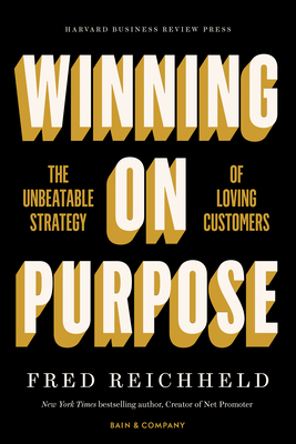 Winning on Purpose: The Unbeatable Strategy of Loving Customers - Reichheld, Fred, and Darnell, Darci, and Burns, Maureen