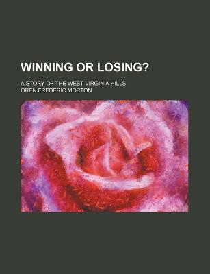 Winning or Losing?: A Story of the West Virginia Hills - Morton, Oren Frederic