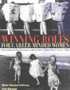 Winning Roles for Career-Minded Women: Understanding the Roles We Learned as Girls and How to Change Them for Success at Work
