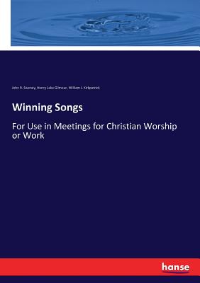 Winning Songs: For Use in Meetings for Christian Worship or Work - Sweney, John R, and Kirkpatrick, William J, and Gilmour, Henry Lake