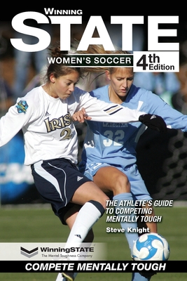 Winning State Women's Soccer: The Athlete's Guide to Competing Mentally Tough - Knight, Steve