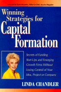 Winning Strategies for Capital Formation: Secrets of Funding Start-Ups and Emerging Growth Firms Without Losing Control of Your Idea, Project or Company - Chandler, Linda