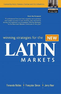 Winning Strategies for the New Latin Markets - Robles, Fernando, and Simon, Francoise, and Haar, Jerry