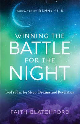 Winning the Battle for the Night: God's Plan for Sleep, Dreams and Revelation - Blatchford, Faith, and Silk, Danny (Foreword by)