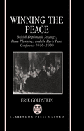 Winning the Peace: British Diplomatic Strategy, Peace Planning, and the Paris Peace Conference, 1916-1920