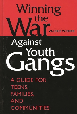 Winning the War Against Youth Gangs: A Guide for Teens, Families, and Communities - Wiener, Valerie