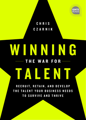Winning the War for Talent: Recruit, Retain, and Develop the Talent Your Business Needs to Survive and Thrive - Czarnik, Chris