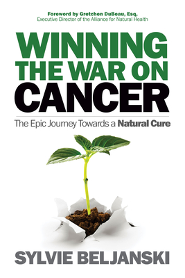 Winning the War on Cancer: The Epic Journey Towards a Natural Cure - Beljanski, Sylvie