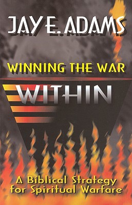 Winning the War Within: A Bibical Strategy for Spiritual Warfare - Adams, Jay E