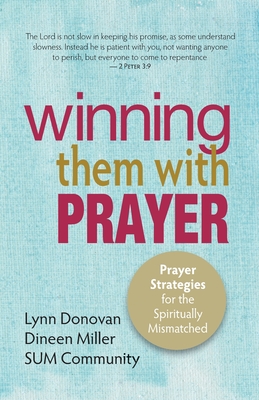 Winning Them With Prayer: Prayer Strategies for the Spiritually Mismatched - Miller, Dineen, and Community, Sum, and Donovan, Lynn