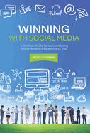 Winning with Social Media: A Desktop Guide for Lawyers Using Social Media in Litigation and Trial