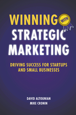 Winning With Strategic Marketing: Driving Success for Startups and Small Businesses - Altounian, David, Dr., and Cronin, Mike